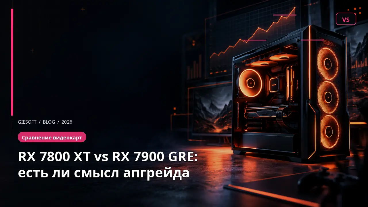 RX 7800 XT vs RX 7900 GRE: есть ли смысл апгрейда
