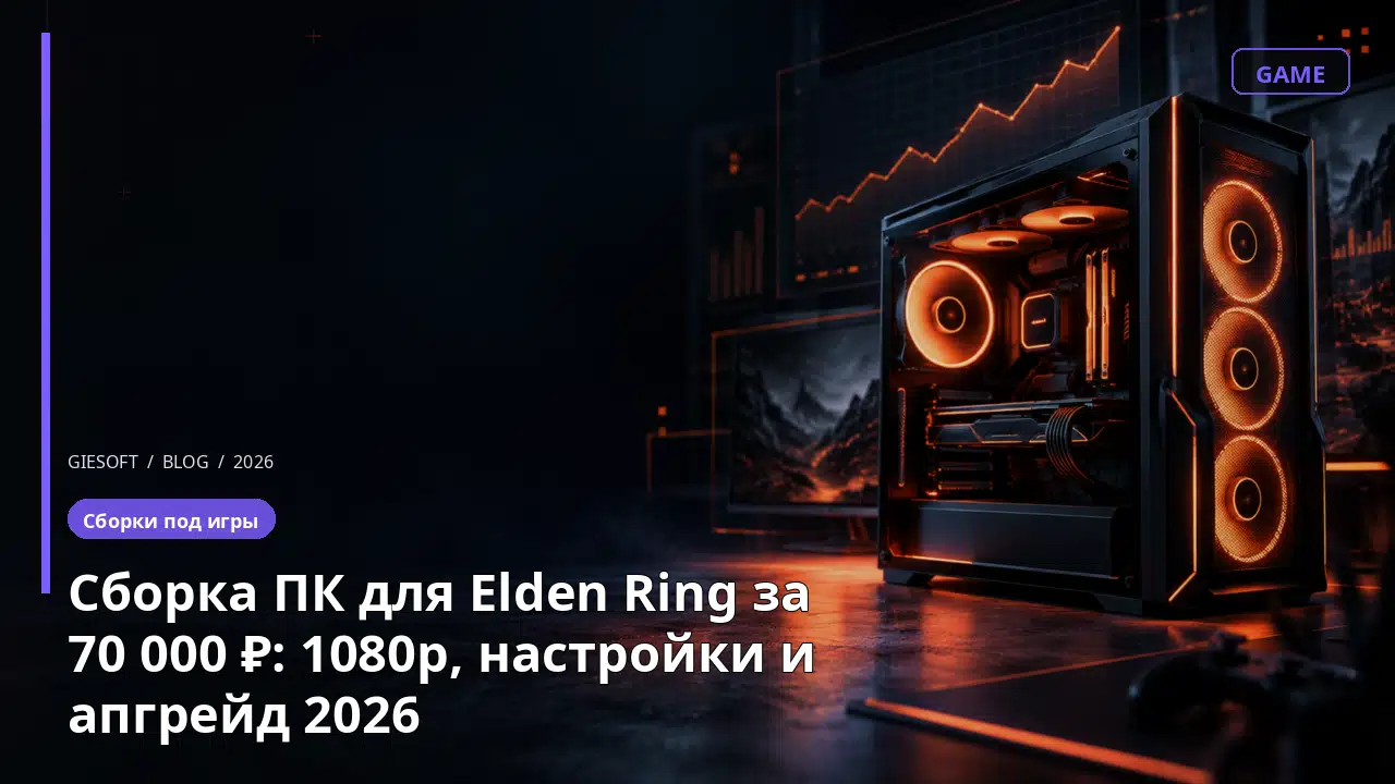 Сборка ПК для Elden Ring за 70 000 ₽: 1080p, настройки и апгрейд 2026