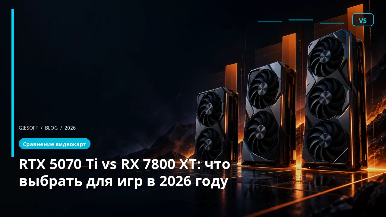RTX 5070 Ti vs RX 7800 XT: что выбрать для игр в 2026 году